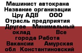 Машинист автокрана › Название организации ­ Цру АДВ777, ООО › Отрасль предприятия ­ Другое › Минимальный оклад ­ 55 000 - Все города Работа » Вакансии   . Амурская обл.,Константиновский р-н